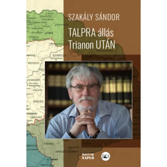 Talpra állás Trianon után (második, javított kiadás) - Interjúk, esszék, tanulmányok - Szakály Sándor