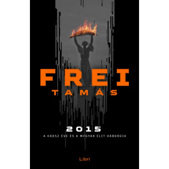 2015 - A káosz éve és a magyar elit háborúja - Frei Tamás
