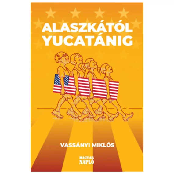 Alaszkától Yucatánig - Amerikai útinapló - avagy ismerd meg Amerikát, és ismerd meg önmagad! - Vassányi Miklós