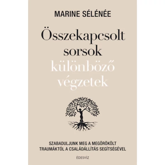 Összekapcsolt sorsok különböző végzetek - Szabaduljunk meg a megörökölt traumáktól a családállítás segítségével - Marine Sélénée