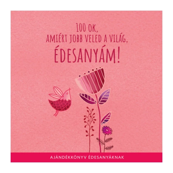 100 ok, amiért jobb veled a világ édesanyám - Ajándékkönyv édesanyáknak