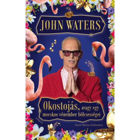 Okostojás, avagy egy mocskos vénember bölcsességei - John Waters
