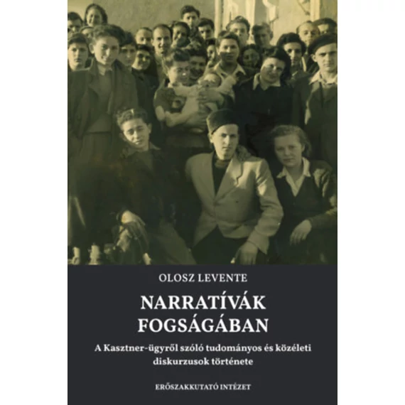 Narratívák fogságában - A Kasztner-ügyről szóló tudományos és közéleti diskurzusok története - Olosz Levente
