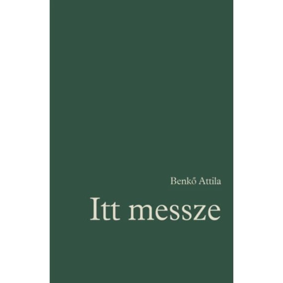 Itt messze - Régi és új versek 1972-2022 - Benkő Attila