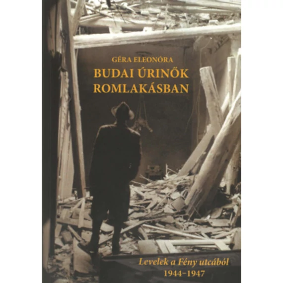 Budai úrinők romlakásban - Levelek a Fény utcából 1944-1947 - Géra Eleonóra