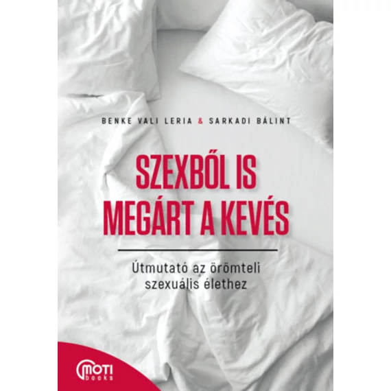 Szexből is megárt a kevés - Útmutató az örömteli szexuális élethez - Benke Vali Leria