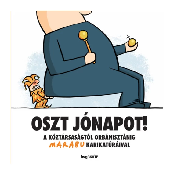 Oszt jónapot! - A köztársaságtól Orbánisztánig Marabu karikatúráival