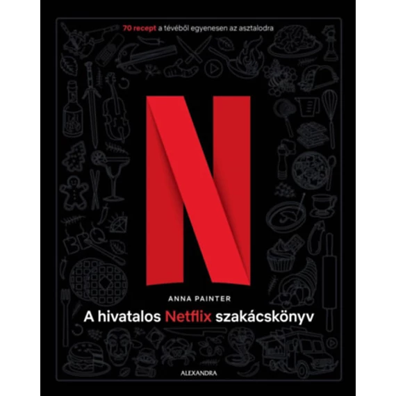 A hivatalos Netflix-szakácskönyv - 70 recept a tévéből egyenesen az asztalodra - Anna Painter