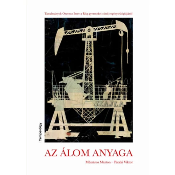Az álom anyaga - Tanulmányok Oravecz Imre a Rög gyermekei című regénytrilógiájáról - Mészáros Márton