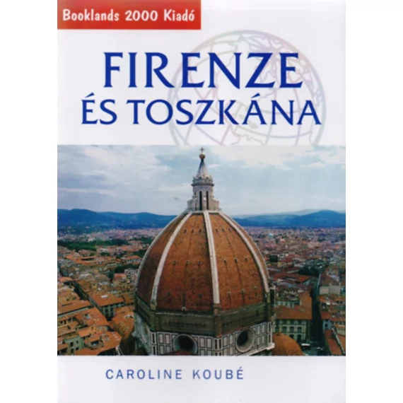 Firenze és Toszkána útikönyv - Útikalauz - Caroline Koube