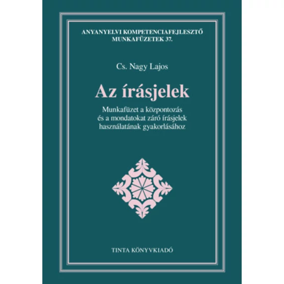 Az írásjelek - Munkafüzet a központozás és a mondatokat záró írásjelek használatának gyakorlásához - Cs. Nagy Lajos