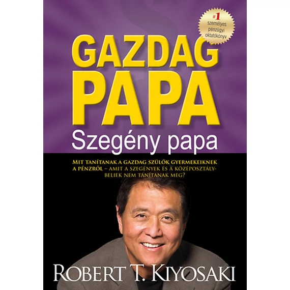 Gazdag papa, szegény papa - Mit tanítanak a gazdag szülők gyermekeiknek a pénzről - amit a szegények és a középosztálybeliek nem tanítanak meg? - Robert T. Kiyosaki