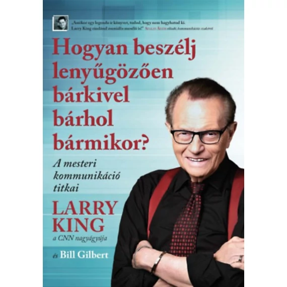 Hogyan beszélj lenyűgözően bárkivel bárhol bármikor? - A mesteri kommunikáció titkai - Larry King