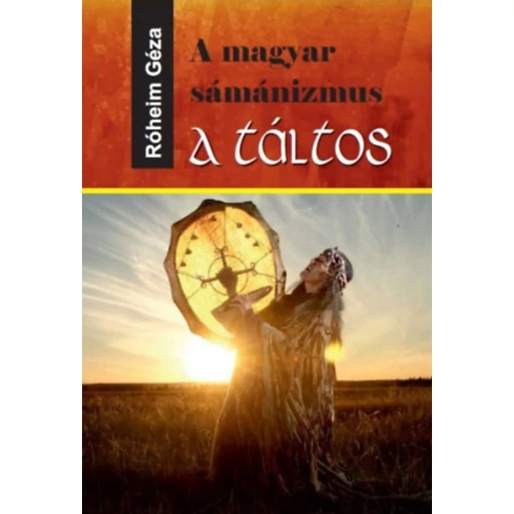 A magyar sámánizmus - A táltos - Róheim Géza