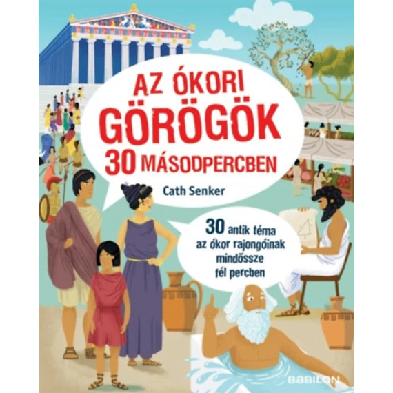 Az ókori görögök 30 másodpercben - 30 antik téma az ókor rajongóinak mindössze fél percben - Cath Senker