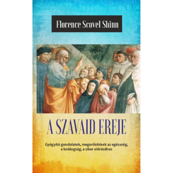 A szavaid ereje - Az élet csodája - A titok tanítói III. - Florence Scovel Shinn