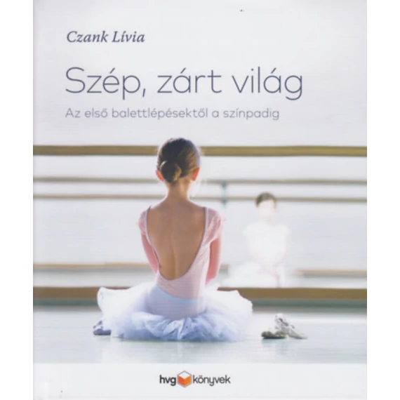 Szép, zárt világ - Az első balettlépésektől a színpadig - Czank Lívia