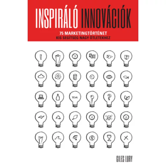 Inspiráló innovációk - 75 marketingtörténet - Kis segítség nagy ötletekhez - Giles Lury