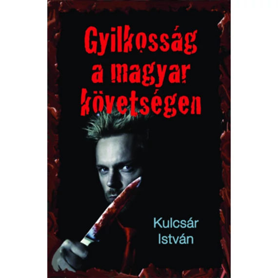 Gyilkosság a magyar követségen - Kriminek álcázott hely- és korrajz - Kulcsár István