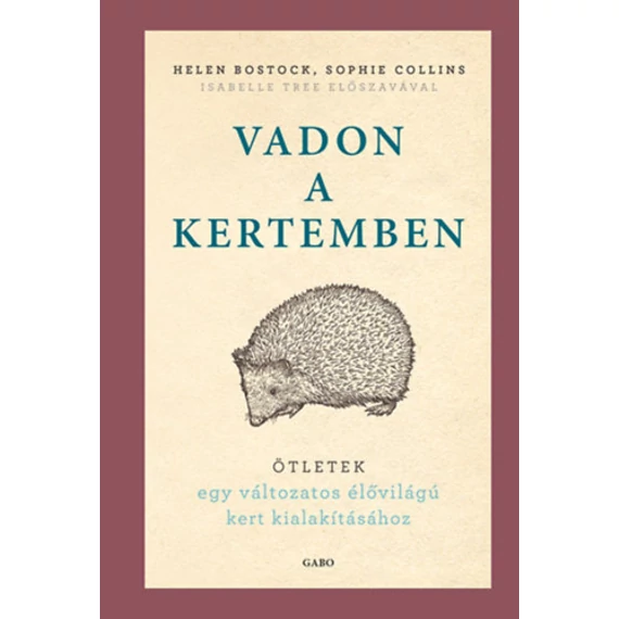 Vadon a kertemben - Ötletek egy változatos élővilágú kert kialakításhoz - Helen Bostock