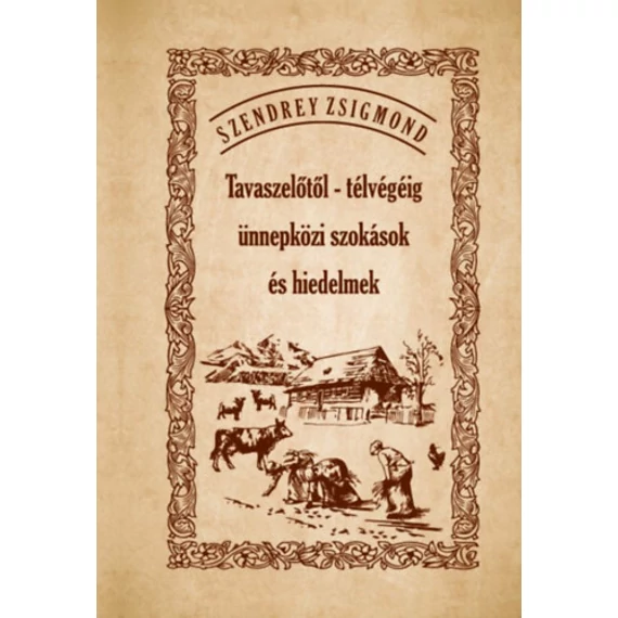 Tavaszelőtől - télvégéig ünnepközi szokások és hiedelmek - Szendrey Zsigmond