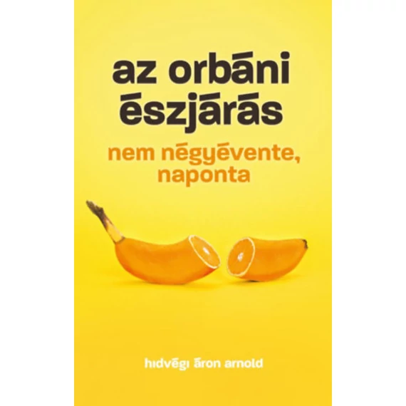 Az orbáni észjárás - Nem négyévente, naponta - Hidvégi Áron Arnold