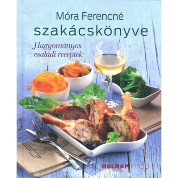 Móra Ferencné szakácskönyve - Hagyományos családi receptek - Móra Ferencné