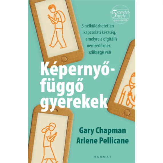 Képernyőfüggő gyerekek - 5 nélkülözhetetlen kapcsolati készség, amelyre a digitális nemzedéknek szüksége van - Gary Chapman