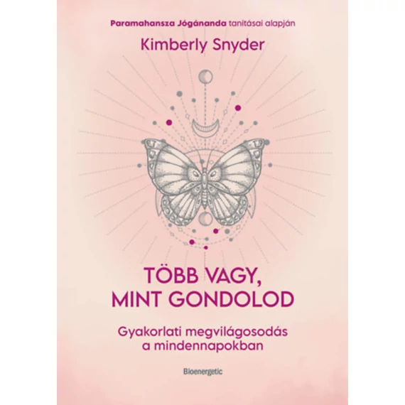 Több vagy, mint gondolod - Gyakorlati megvilágosodás a mindennapokban - Kimberly Snyder