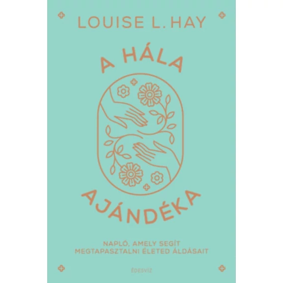 A hála ajándéka - Napló, amely segít megtapasztalni életed áldásait - Louise L. Hay