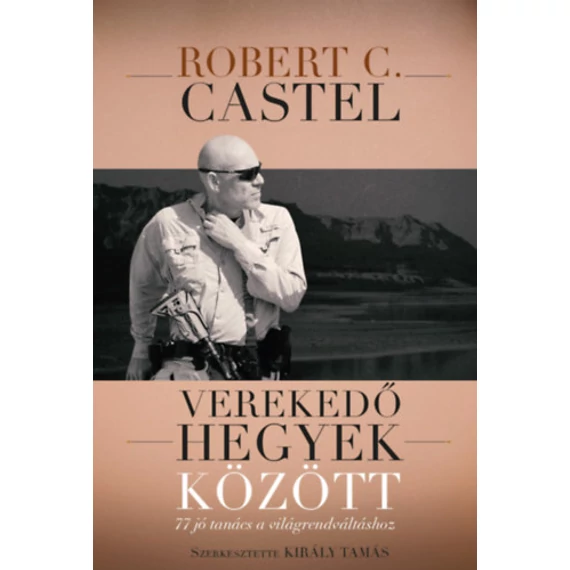 Verekedő hegyek között - 77 jó tanács a világrendváltáshoz - Robert C. Castel
