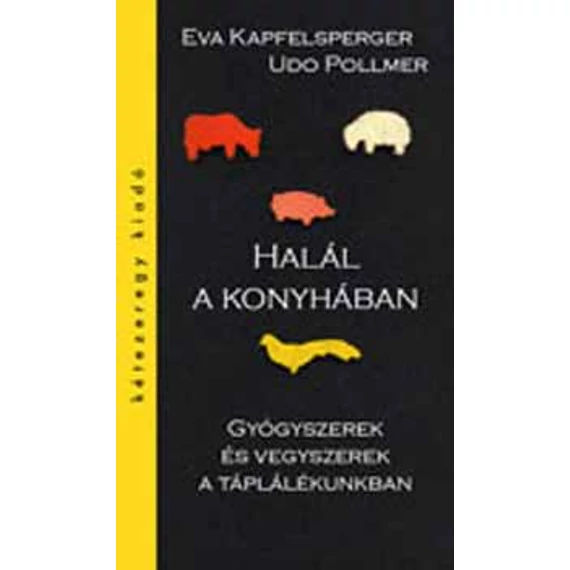 Halál a konyhában - Gyógyszerek és vegyszerek a táplálékunkban - Gyógyszerek és vegyszerek a táplálékunkban - Udo Pollmer