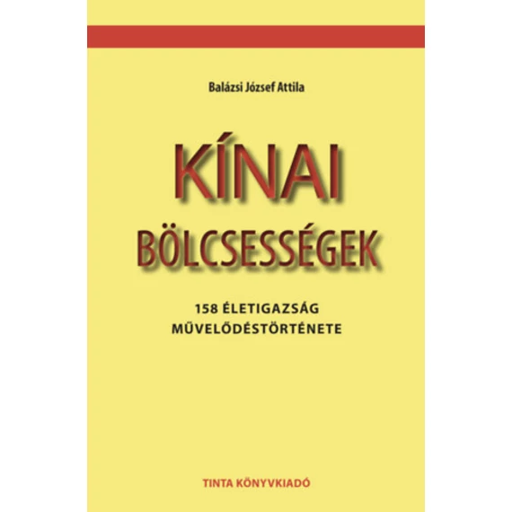 Kínai bölcsességek - 158 életigazság művelődéstörténete - Balázsi József Attila