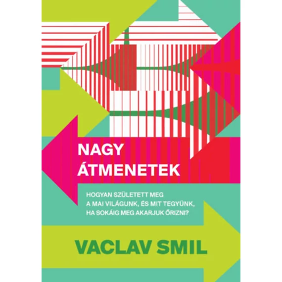 Nagy átmenetek - Hogyan született meg a mai világunk, és mit tegyünk, ha sokáig meg akarjuk őrizni? - Vaclav Smil