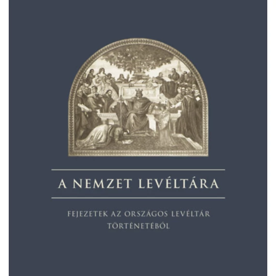 A nemzet levéltára - Fejezetek az országos levéltár történetéből