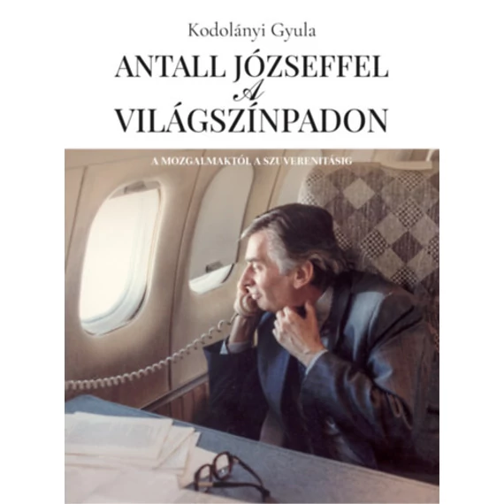 Antall Józseffel a világszínpadon - Kodolányi Gyula
