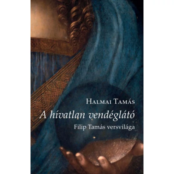 A hívatlan vendéglátó - Filip Tamás versvilága - Halmai Tamás