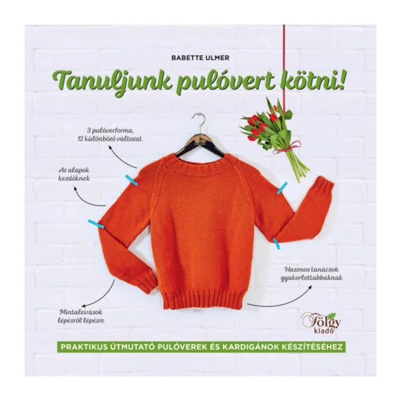 Tanuljunk pulóvert kötni! - Praktikus útmutató pulóverek és kardigánok készítéséhez - Babette Ulmer