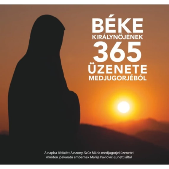 Béke királynőjének 365 üzenete Medjugorjéból - A napba öltözött Asszony, Szűz Mária medjugorjei üzenetei minden jóakaratú embernek