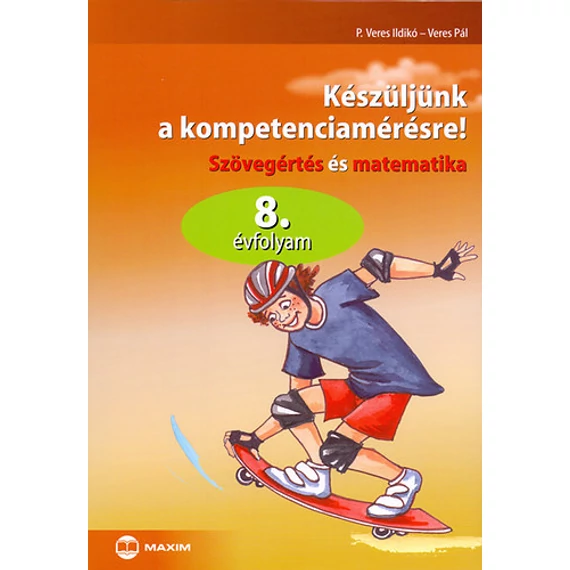 Készüljünk a kompetenciamérésre! - Szövegértés és matematika, 8. évf. - Szövegértés és matematika 8. évfolyam - P. Veres Ildikó