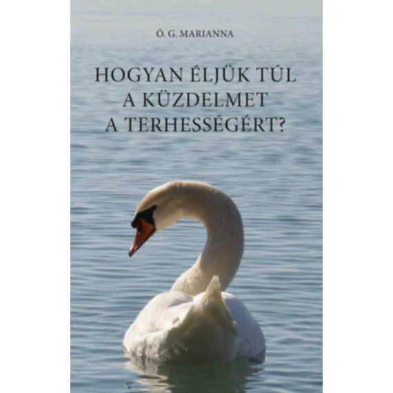 Hogyan éljük túl a küzdelmet a terhességért? - Ó.G. Marianna