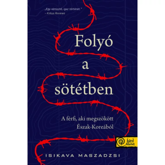 Folyó a sötétben - A férfi, aki megszökött Észak-Koreából - Isikava Maszadzsi