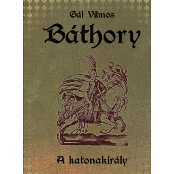 Báthory II. - A katonakirály - Gál Vilmos