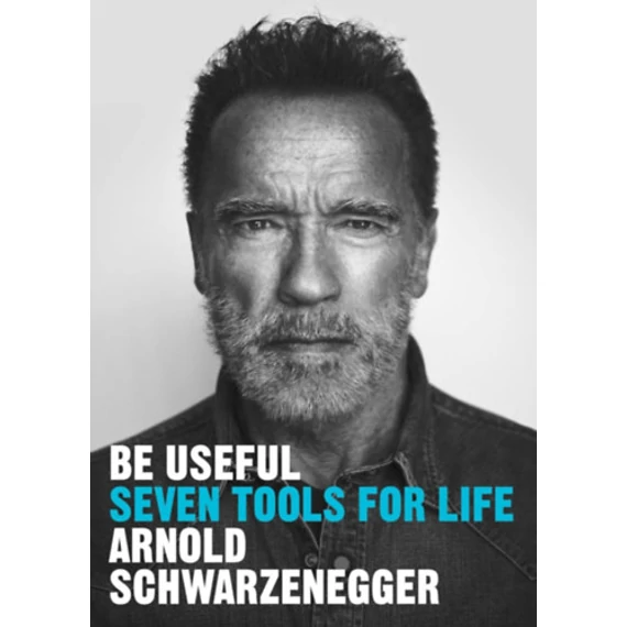 Be Useful - Seven Tools for Life - Arnold Schwarzenegger