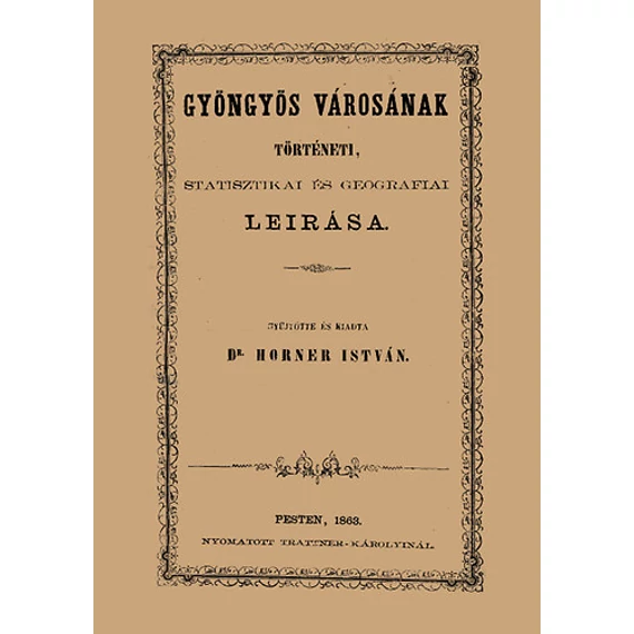 Gyöngyös városának történeti, statisztikai és geográfiai leírása - Horner István