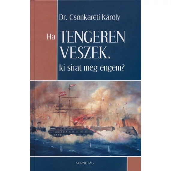 Ha tengeren veszek, ki sirat meg engem? - Dr. Csonkaréti Károly