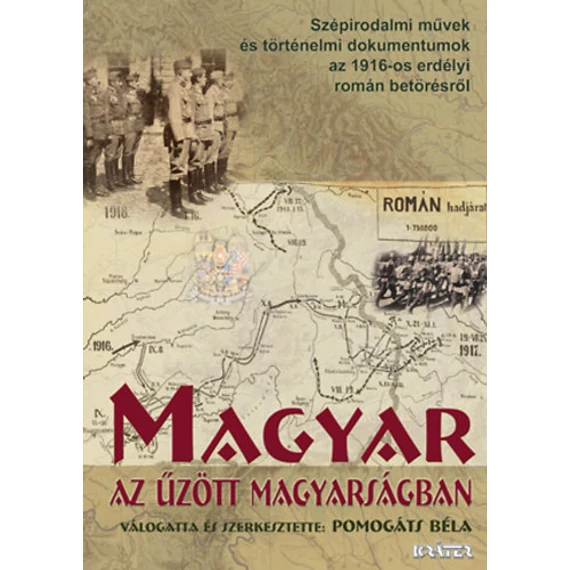 Magyar az űzött magyarságban  - Szépirodalmi művek és történelmi dokumentumok az 1916-os erdélyi román betörésről - Pomogáts Béla