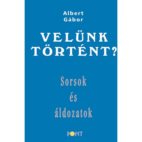 Velünk történt? - Sorsok és áldozatok - Albert Gábor