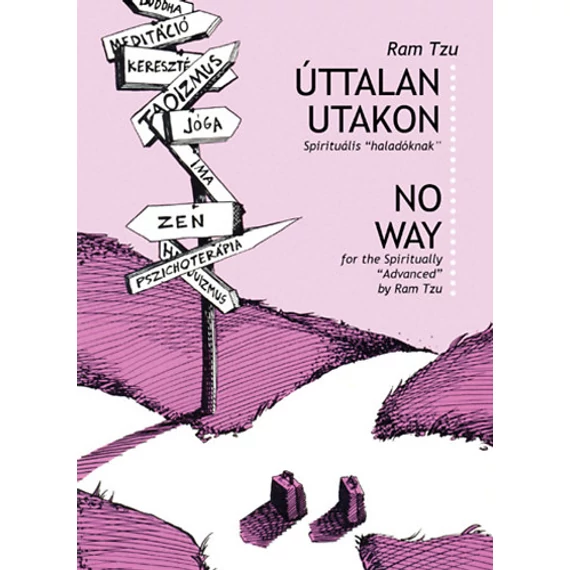 Úttalan utakon - Spirituális útikalauz haladóknak - No Way - for the Spiritual Advanced - No Way for the Spiritual 
