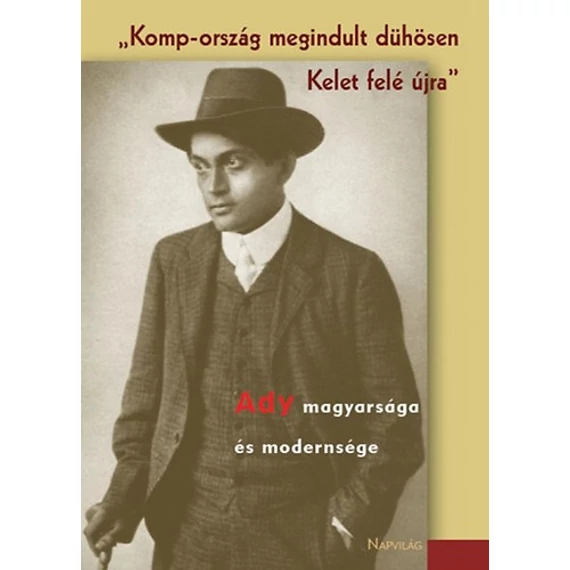 Komp-ország megindult dühösen Kelet felé újra - Ady magyarsága és modernsége - Ady magyarsága és modernsége - Agárdi Péter 